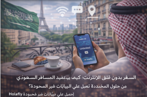 السفر الذكي في ظل التحول الرقمي: كيف تعيد تقنية eSIM تشكيل تجربة المسافرين السعوديين؟